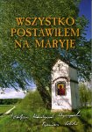 Wszystko postawiłem na Maryję. Kardynał Stefan Wyszyński